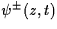 $\psi^{\pm}(z,t)$