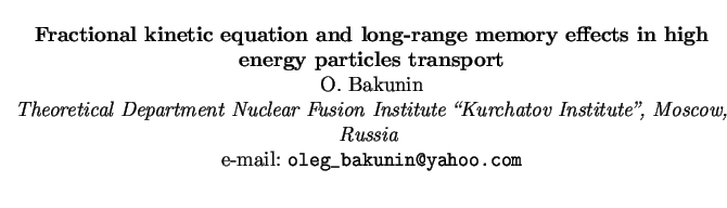 $\textstyle \parbox{15cm}{
\begin{center}
{\bf Fractional kinetic equation and l...
... Moscow, Russia }
\par
e-mail: {\tt oleg\_bakunin@yahoo.com}
\par
\end{center}}$