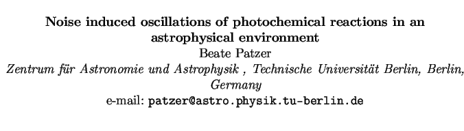 $\textstyle \parbox{15cm}{
\begin{center}
{\bf Noise induced oscillations of pho...
...Germany}
\par
e-mail: {\tt patzer@astro.physik.tu-berlin.de}
\par
\end{center}}$