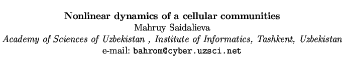 $\textstyle \parbox{15cm}{
\begin{center}
{\bf Nonlinear dynamics of a cellular ...
...hkent, Uzbekistan}
\par
e-mail: {\tt bahrom@cyber.uzsci.net}
\par
\end{center}}$