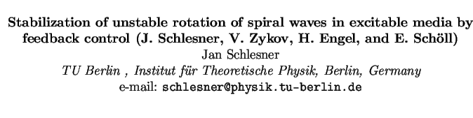 $\textstyle \parbox{15cm}{
\begin{center}
{\bf Stabilization of unstable rotatio...
...n, Germany}
\par
e-mail: {\tt schlesner@physik.tu-berlin.de}
\par
\end{center}}$