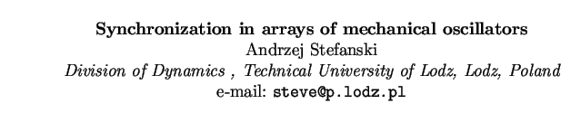 $\textstyle \parbox{15cm}{
\begin{center}
{\bf Synchronization in arrays of mech...
...ty of Lodz, Lodz, Poland}
\par
e-mail: {\tt steve@p.lodz.pl}
\par
\end{center}}$