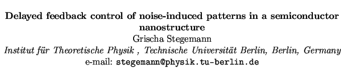 $\textstyle \parbox{15cm}{
\begin{center}
{\bf Delayed feedback control of noise...
...n, Germany}
\par
e-mail: {\tt stegemann@physik.tu-berlin.de}
\par
\end{center}}$