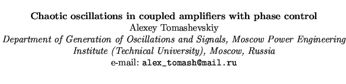 $\textstyle \parbox{15cm}{
\begin{center}
{\bf Chaotic oscillations in coupled a...
...ty), Moscow, Russia}
\par
e-mail: {\tt alex\_tomash@mail.ru}
\par
\end{center}}$