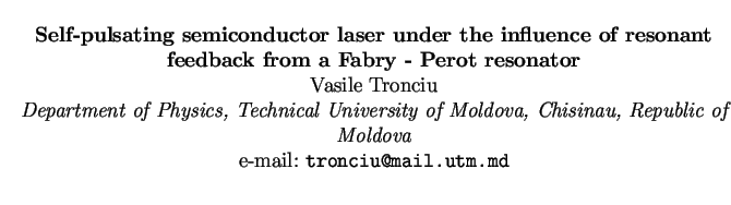 $\textstyle \parbox{15cm}{
\begin{center}
{\bf Self-pulsating semiconductor lase...
... Republic of Moldova}
\par
e-mail: {\tt tronciu@mail.utm.md}
\par
\end{center}}$