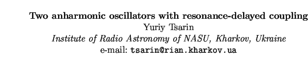 $\textstyle \parbox{15cm}{
\begin{center}
{\bf Two anharmonic oscillators with r...
... Kharkov, Ukraine}
\par
e-mail: {\tt tsarin@rian.kharkov.ua}
\par
\end{center}}$