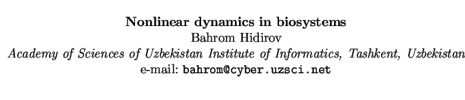 $\textstyle \parbox{15cm}{
\begin{center}
{\bf Nonlinear dynamics in biosystems}...
...hkent, Uzbekistan}
\par
e-mail: {\tt bahrom@cyber.uzsci.net}
\par
\end{center}}$