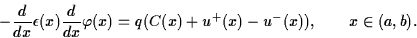 \begin{displaymath}
-\frac{d}{dx}\epsilon(x)\frac{d}{dx} \varphi(x)=
q(C(x)+u^+(x)-u^-(x)),\qquad x \in(a,b).\end{displaymath}