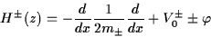 \begin{displaymath}
H^\pm(z)=-\frac{d}{dx}\frac{1}{2m_\pm}\frac{d}{dx}+V_0^\pm\pm\varphi\end{displaymath}