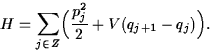 \begin{displaymath}
H = \sum_{j\in{\mathbb Z}} \Bigl(\frac{p_j^2}{2} + V(q_{j+1}-q_j)\Bigr). \end{displaymath}
